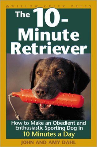 Willow Creek Press The 10-Minute Retriever by John and Amy Dahl